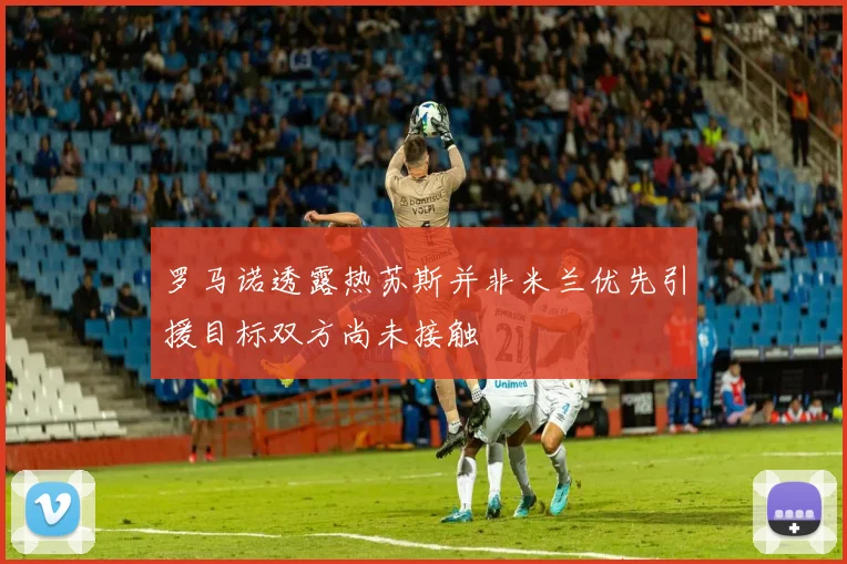 罗马诺透露热苏斯并非米兰优先引援目标双方尚未接触